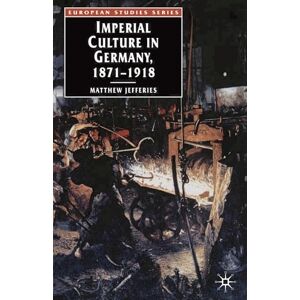 Jefferies, Matthew Imperial Culture in Germany, 1871-1918 (European Studies) Jefferies, Matthew Imperial Culture in Germany, 1871-1918 (European Studies)