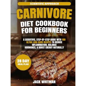 Whitman, Jack EASY CARNIVORE DIET COOKBOOK FOR BEGINNERS: A Scientific, Step-by-Step Guide with 100 Ultra Low-Carb Recipes to Reduce Inflammation, Balance Hormones, and Boost Energy Naturally Whitman, Jack EASY CARNIVORE DIET COOKBOOK FOR BEGINNERS: A Scientific, Step-by-Step Guide with 100 Ultra Low-Carb Recipes to Reduce Inflammation, Balance Hormones, and Boost Energy Naturally