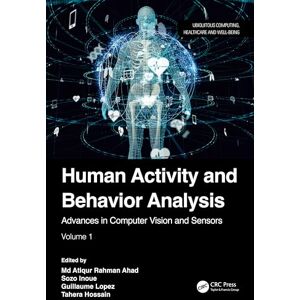 Human Activity and Behavior Analysis: Advances in Computer Vision and Sensors: Volume 1 (Ubiquitous Computing, Healthcare and Well-being) Human Activity and Behavior Analysis: Advances in Computer Vision and Sensors: Volume 1 (Ubiquitous Computing, Healthcare and Well-being)