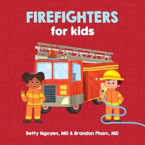 Nguyen MD, Betty Firefighters for Kids: A Fun Picture Book About Firefighters and Fire Trucks for Children (Gift for Kids, Teachers, and Medical Students) (Medical School for Kids) Nguyen MD, Betty Firefighters for Kids: A Fun Picture Book About Firefighters and Fire Trucks for Children (Gift for Kids, Teachers, and Medical Students) (Medical School for Kids)