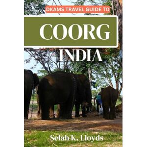 Lloyds, Selah K Dkams Travel Guide to Coorg, India: Your All-In-One Companion For an Unforgettable Experience! (Best Travel Guide Listings) Lloyds, Selah K Dkams Travel Guide to Coorg, India: Your All-In-One Companion For an Unforgettable Experience! (Best Travel Guide Listings)
