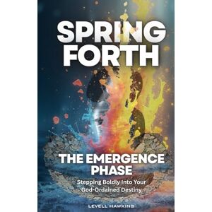 Hawkins, Levell Spring Forth: The Emergence Phase: Stepping Boldly Into Your God-Ordained Destiny (The Destiny Formation Journey) Hawkins, Levell Spring Forth: The Emergence Phase: Stepping Boldly Into Your God-Ordained Destiny (The Destiny Formation Journey)