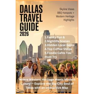 Whitmore, Daniel DALLAS TRAVEL GUIDE 2026: Where Western Heritage Meets Modern Luxury — Explore the Big-City Soul of Texas with an interactive Map Whitmore, Daniel DALLAS TRAVEL GUIDE 2026: Where Western Heritage Meets Modern Luxury — Explore the Big-City Soul of Texas with an interactive Map