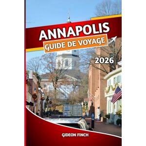 FINCH, GIDEON ANNAPOLIS GUIDE DE VOYAGE 2026: Explorer la capitale du Maryland, conseils d'initiés, attractions, sites historiques, activités au bord de l'eau, restaurants, hôtels et excursions d'une journée FINCH, GIDEON ANNAPOLIS GUIDE DE VOYAGE 2026: Explorer la capitale du Maryland, conseils d'initiés, attractions, sites historiques, activités au bord de l'eau, restaurants, hôtels et excursions d'une journée