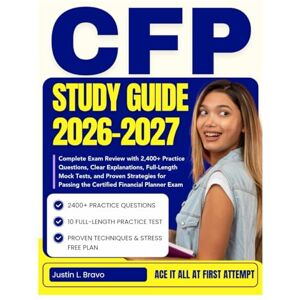Bravo, Justin L. CFP Study Guide 2026-2027: Complete Exam Review with 2,400+ Practice Questions, Clear Explanations, Full-Length Mock Tests, and Proven Strategies for Passing the Certified Financial Planner Exam Bravo, Justin L. CFP Study Guide 2026-2027: Complete Exam Review with 2,400+ Practice Questions, Clear Explanations, Full-Length Mock Tests, and Proven Strategies for Passing the Certified Financial Planner Exam