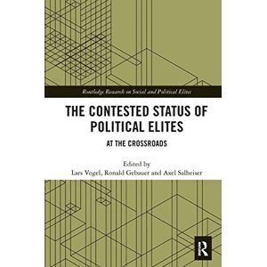The Contested Status of Political Elites: At the Crossroads (Routledge Research on Social and Political Elites) The Contested Status of Political Elites: At the Crossroads (Routledge Research on Social and Political Elites)