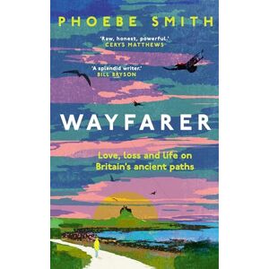 Smith, Phoebe Wayfarer: Love, loss and life on Britain’s ancient paths Smith, Phoebe Wayfarer: Love, loss and life on Britain’s ancient paths