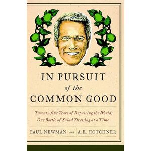 Newman, Paul In Pursuit of the Common Good: Twenty-Five Years of Improving the World, One Bottle of Salad Dressing at a Time Newman, Paul In Pursuit of the Common Good: Twenty-Five Years of Improving the World, One Bottle of Salad Dressing at a Time