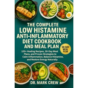 CREW, DR. MARK THE COMPLETE LOW HISTAMINE ANTI-INFLAMMATORY DIET COOKBOOK AND MEAL PLAN: 120+ Healing Recipes, 30-Day Meal Plans, and Proven Strategies to Calm ... Histamine, and Restore Energy Naturally CREW, DR. MARK THE COMPLETE LOW HISTAMINE ANTI-INFLAMMATORY DIET COOKBOOK AND MEAL PLAN: 120+ Healing Recipes, 30-Day Meal Plans, and Proven Strategies to Calm ... Histamine, and Restore Energy Naturally