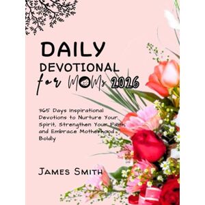 SMITH, JAMES DAILY DEVOTIONAL FOR MOMS 2026: 365 Days Inspirational Devotions to Nurture Your Spirit Strengthen Your Faith and Embrace Motherhood Boldly (5 MINUTES INSPIRED DEVOTIONS IN ENGLISH AND GERMAN) SMITH, JAMES DAILY DEVOTIONAL FOR MOMS 2026: 365 Days Inspirational Devotions to Nurture Your Spirit Strengthen Your Faith and Embrace Motherhood Boldly (5 MINUTES INSPIRED DEVOTIONS IN ENGLISH AND GERMAN)