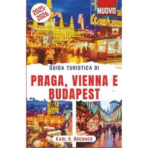 Brenner, Karl H. Guida turistica di Praga, Vienna e Budapest 2025-2026: Scopri i magici mercatini di Natale, le indimenticabili feste di Capodanno e i festival ... l'Europa centrale (ITALIAN GUIDE SERIES) Brenner, Karl H. Guida turistica di Praga, Vienna e Budapest 2025-2026: Scopri i magici mercatini di Natale, le indimenticabili feste di Capodanno e i festival ... l'Europa centrale (ITALIAN GUIDE SERIES)