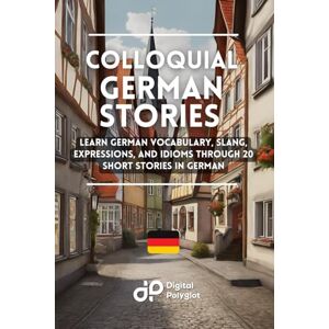 Polyglot, Digital Colloquial German Stories: Learn German Vocabulary, Slang, Expressions, and Idioms through 20 Short Stories in German (German Short Stories) Polyglot, Digital Colloquial German Stories: Learn German Vocabulary, Slang, Expressions, and Idioms through 20 Short Stories in German (German Short Stories)