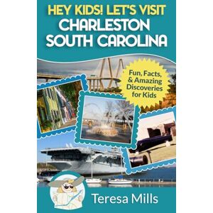 Mills, Teresa Hey Kids! Let's Visit Charleston South Carolina: Fun, Facts and Amazing Discoveries for Kids: Volume 8 Mills, Teresa Hey Kids! Let's Visit Charleston South Carolina: Fun, Facts and Amazing Discoveries for Kids: Volume 8