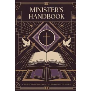 Hinton Sr., Dr. Damian A Minister's Handbook: A Guide to Sacred Order, Protocol, and Pastoral Excellence Hinton Sr., Dr. Damian A Minister's Handbook: A Guide to Sacred Order, Protocol, and Pastoral Excellence