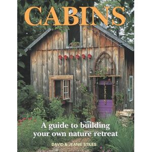 Stiles, David Cabins: A Guide to Building Your Own Nature Retreat Stiles, David Cabins: A Guide to Building Your Own Nature Retreat
