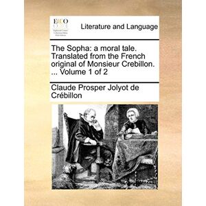 Crbillon, Claude Prosper Jolyot De The Sopha: A Moral Tale. Translated from the French Original of Monsieur Crebillon. ... Volume 1 of 2 Crbillon, Claude Prosper Jolyot De The Sopha: A Moral Tale. Translated from the French Original of Monsieur Crebillon. ... Volume 1 of 2