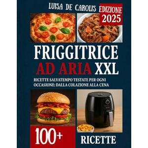 De Carolis, Luisa L'Arte della Friggitrice ad Aria Semplicità, gusto e benessere in ogni ricetta: Piatti dorati e irresistibili, senza olio e senza sensi di colpa De Carolis, Luisa L'Arte della Friggitrice ad Aria Semplicità, gusto e benessere in ogni ricetta: Piatti dorati e irresistibili, senza olio e senza sensi di colpa