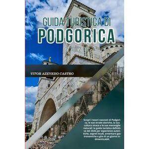 CASTRO, VITOR AZEVEDO GUIDA TURISTICA DI PODGORICA 2026: Scopri i tesori nascosti di Podgorica, le sue strade storiche, la sua cultura vivace e le sue meraviglie ... e gite di un giorno indimenticabili. CASTRO, VITOR AZEVEDO GUIDA TURISTICA DI PODGORICA 2026: Scopri i tesori nascosti di Podgorica, le sue strade storiche, la sua cultura vivace e le sue meraviglie ... e gite di un giorno indimenticabili.