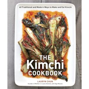Chun, Lauryn The Kimchi Cookbook: 60 Traditional and Modern Ways to Make and Eat Kimchi Chun, Lauryn The Kimchi Cookbook: 60 Traditional and Modern Ways to Make and Eat Kimchi