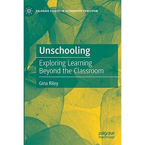Riley, Gina Unschooling: Exploring Learning Beyond the Classroom (Palgrave Studies in Alternative Education) Riley, Gina Unschooling: Exploring Learning Beyond the Classroom (Palgrave Studies in Alternative Education)