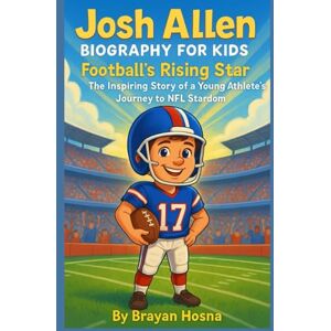 Hosna, Brayan Josh Allen Biography For Kids: Football's Rising Star: The Inspiring Story of a Young Athlete's Journey to NFL Stardom (Inspirational Athlete Stories for Kids) Hosna, Brayan Josh Allen Biography For Kids: Football's Rising Star: The Inspiring Story of a Young Athlete's Journey to NFL Stardom (Inspirational Athlete Stories for Kids)