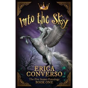 Converso, Erica Into the Sky: The Five Stones Pentalogy Book One: Volume 1 Converso, Erica Into the Sky: The Five Stones Pentalogy Book One: Volume 1