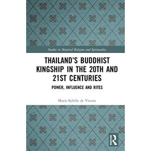 de Vienne, Marie-Sybille Thailand’s Buddhist Kingship in the 20th and 21st Centuries: Power, Influence and Rites (Studies in Material Religion and Spirituality) de Vienne, Marie-Sybille Thailand’s Buddhist Kingship in the 20th and 21st Centuries: Power, Influence and Rites (Studies in Material Religion and Spirituality)