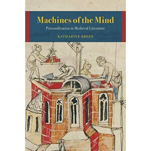 Breen, Katharine Machines of the Mind: Personification in Medieval Literature Breen, Katharine Machines of the Mind: Personification in Medieval Literature