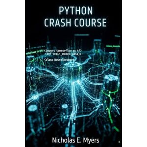 Myers, Nicholas Python Crash Course: Python Programming for Absolute Beginners with Hands-On Coding and Real Projects Myers, Nicholas Python Crash Course: Python Programming for Absolute Beginners with Hands-On Coding and Real Projects