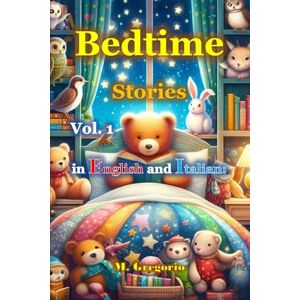 M., Gregorio Bedtime Stories in English and Italian Vol. 1: 15 Fables for Children in English and Italian. A collection of bedtime stories full of lessons. Illustrated Fairy Tale Book in Color M., Gregorio Bedtime Stories in English and Italian Vol. 1: 15 Fables for Children in English and Italian. A collection of bedtime stories full of lessons. Illustrated Fairy Tale Book in Color