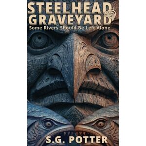 Potter, S G Steelhead Graveyard: Some Rivers Should Be Left Alone Potter, S G Steelhead Graveyard: Some Rivers Should Be Left Alone