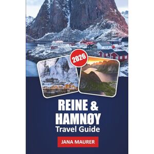Maurer, Jana REINE & HAMNØY TRAVEL GUIDE 2026: Explore Dramatic Fjords, Iconic Villages, Scenic Hikes, Northern Lights, and Insider Tips for an Unforgettable Lofoten Adventure Maurer, Jana REINE & HAMNØY TRAVEL GUIDE 2026: Explore Dramatic Fjords, Iconic Villages, Scenic Hikes, Northern Lights, and Insider Tips for an Unforgettable Lofoten Adventure