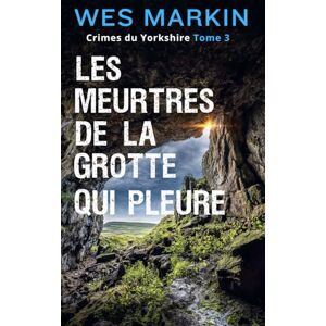 Markin, Wes Les Meurtres de la Grotte Qui Pleure: Crimes du Yorkshire, Tome 3 Markin, Wes Les Meurtres de la Grotte Qui Pleure: Crimes du Yorkshire, Tome 3