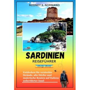 NORMAND, RODNEY K Sardinien Reiseführer 2025-2026: Entdecken Sie versteckte Strände, alte Dörfer und malerische Routen auf Italiens unberührter Insel (RODNEY NORMAND TRAVEL GUIDE (TRANSLATION)) NORMAND, RODNEY K Sardinien Reiseführer 2025-2026: Entdecken Sie versteckte Strände, alte Dörfer und malerische Routen auf Italiens unberührter Insel (RODNEY NORMAND TRAVEL GUIDE (TRANSLATION))