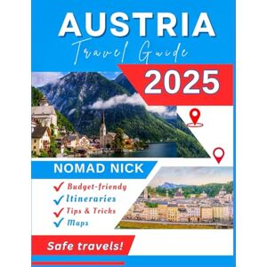 Nick, Nomad Austria Travel Guide (2025 Edition): Top Attractions and Must-Do Activities, Expertly Curated Itineraries, Easy-to-Follow Maps, Hidden Gems and Comprehensive Insider Tips Nick, Nomad Austria Travel Guide (2025 Edition): Top Attractions and Must-Do Activities, Expertly Curated Itineraries, Easy-to-Follow Maps, Hidden Gems and Comprehensive Insider Tips