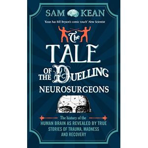 Kean, Sam The Tale of the Duelling Neurosurgeons: The History of the Human Brain as Revealed by True Stories of Trauma, Madness, and Recovery Kean, Sam The Tale of the Duelling Neurosurgeons: The History of the Human Brain as Revealed by True Stories of Trauma, Madness, and Recovery