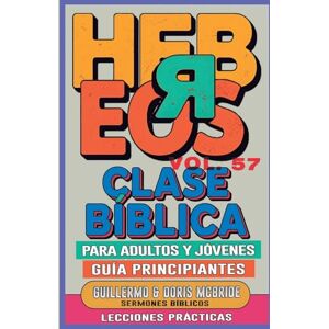 Doris McBride, Guillermo Clase Bíblica para Adultos y Jóvenes Guía Principiantes Hebreos: Lecciones Prácticas: 57 (Clase Bíblica Dominical Para Jóvenes Y Adultos) Doris McBride, Guillermo Clase Bíblica para Adultos y Jóvenes Guía Principiantes Hebreos: Lecciones Prácticas: 57 (Clase Bíblica Dominical Para Jóvenes Y Adultos)
