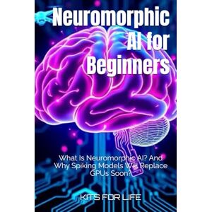 KITS FOR LIFE Neuromorphic AI for Beginners: What Is Neuromorphic AI? And Why Spiking Models Will Replace GPUs Soon? KITS FOR LIFE Neuromorphic AI for Beginners: What Is Neuromorphic AI? And Why Spiking Models Will Replace GPUs Soon?