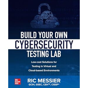 MESSIER Build Your Own Cybersecurity Testing Lab: Low-cost Solutions for Testing in Virtual and Cloud-based Environments (NETWORKING & COMM OMG) MESSIER Build Your Own Cybersecurity Testing Lab: Low-cost Solutions for Testing in Virtual and Cloud-based Environments (NETWORKING & COMM OMG)