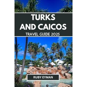 Eyman, Ruby Turks and Caicos travel guide 2025: Your essential companion to planning, budgeting, and experiencing the vibrant culture of the Caribbean’s most stunning islands Eyman, Ruby Turks and Caicos travel guide 2025: Your essential companion to planning, budgeting, and experiencing the vibrant culture of the Caribbean’s most stunning islands