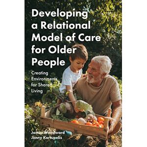 James Woodward and Jenny Kartupelis Developing a Relational Model of Care for Older People: Creating Environments for Shared Living James Woodward and Jenny Kartupelis Developing a Relational Model of Care for Older People: Creating Environments for Shared Living