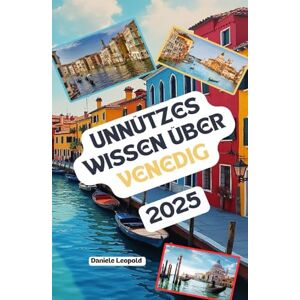 Leopold, Daniele Unnützes Wissen über Venedig: Über 200 spannende und skurrile Fakten, die du wahrscheinlich noch nicht gehört hast – das ideale Geschenk für Venedig-Fans Leopold, Daniele Unnützes Wissen über Venedig: Über 200 spannende und skurrile Fakten, die du wahrscheinlich noch nicht gehört hast – das ideale Geschenk für Venedig-Fans