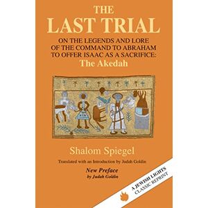 Shalom Spiegel Last Trial: On the Legends and Lore of the Command to Abraham to Offer Isaac as a Sacrifice (Jewish Lights Classic Reprint) Shalom Spiegel Last Trial: On the Legends and Lore of the Command to Abraham to Offer Isaac as a Sacrifice (Jewish Lights Classic Reprint)