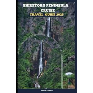Lord, Holola SHIRETOKO PENINSULA CRUISE Travel Guide 2025 (The Grand Tour Collection tracvel box) Lord, Holola SHIRETOKO PENINSULA CRUISE Travel Guide 2025 (The Grand Tour Collection tracvel box)