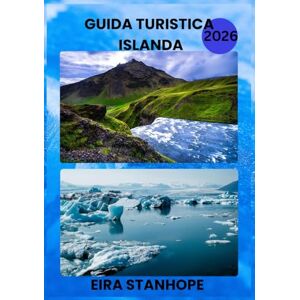 STANHOPE, EIRA GUIDA TURISTICA ISLANDA 2026: Un viaggio nelle leggendarie città islandesi, nella tranquilla campagna e nelle meraviglie storiche nascoste STANHOPE, EIRA GUIDA TURISTICA ISLANDA 2026: Un viaggio nelle leggendarie città islandesi, nella tranquilla campagna e nelle meraviglie storiche nascoste