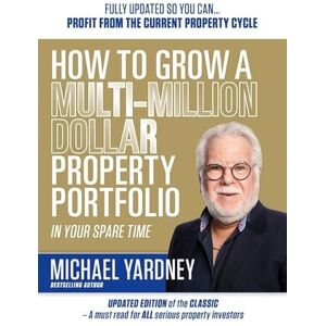 Yardney, Michael How To Grow A Multi-Million Dollar Property Portfolio In Your Spare Time: 17/E Yardney, Michael How To Grow A Multi-Million Dollar Property Portfolio In Your Spare Time: 17/E