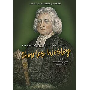 Poxon, Stephen Through the Year with Charles Wesley: 365 daily readings from Charles Wesley Poxon, Stephen Through the Year with Charles Wesley: 365 daily readings from Charles Wesley