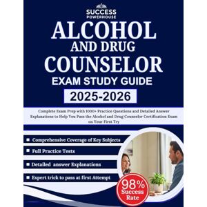 Powerhouse, Success Alcohol and Drug Counselor Exam Study Guide 2025-2026: Complete Exam Prep with 1000+ Practice Questions and Detailed Answer Explanations to Help You ... Certification Exam on Your First Try Powerhouse, Success Alcohol and Drug Counselor Exam Study Guide 2025-2026: Complete Exam Prep with 1000+ Practice Questions and Detailed Answer Explanations to Help You ... Certification Exam on Your First Try