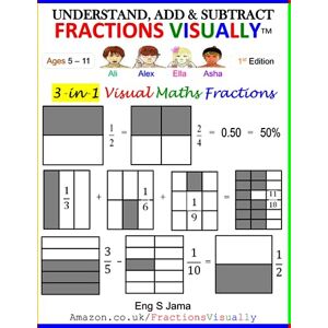 Jama, Eng S UNDERSTAND, ADD & SUBTRACT FRACTIONS VISUALLY: 3-in-1 Visual Maths Fractions Jama, Eng S UNDERSTAND, ADD & SUBTRACT FRACTIONS VISUALLY: 3-in-1 Visual Maths Fractions