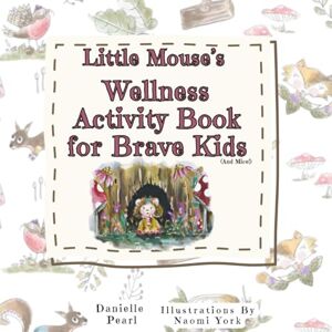 Pearl Little Mouse's Wellness Activity Book For Brave Kids Pearl Little Mouse's Wellness Activity Book For Brave Kids